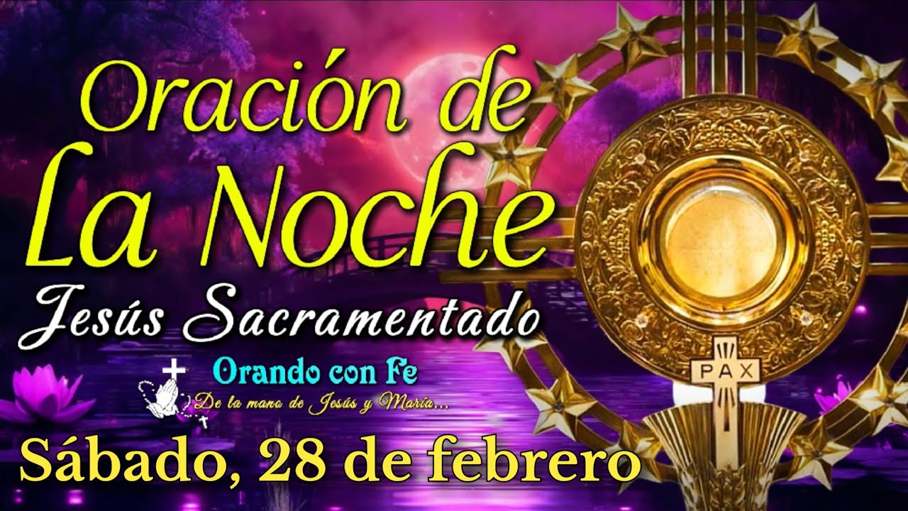 ORACIÓN DE LA NOCHE ANTE JESÚS SACRAMENTADO, Sábado 28 de Febrero 2026.