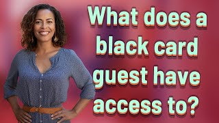 What does a black card guest have access to? Wealth
