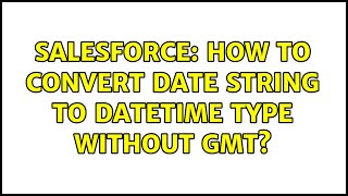 Celebrity Salesforce: How to convert date string to DateTime type without GMT? (2 Solutions!!) Wealth