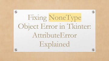 Fixing NoneType Object Error in Tkinter: AttributeError Explained