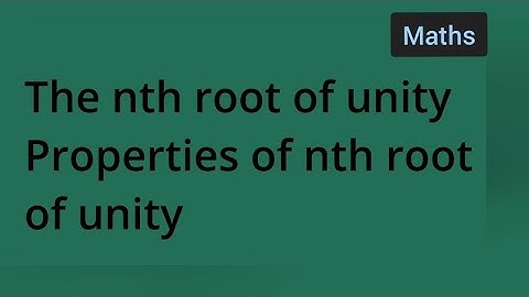 The nth root of unity | Properties of nth root of unity | maths