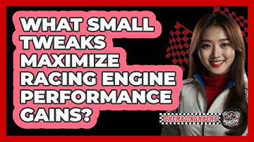 What Small Tweaks Maximize Racing Engine Performance Gains? - The Racing Xpert