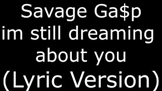 Savage Ga$p im still dreaming about you (Lyric Version)