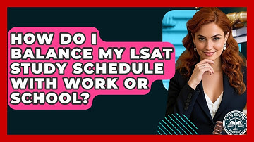 How Do I Balance My LSAT Study Schedule With Work Or School? - Law School Prep Hub