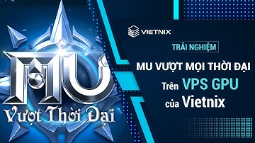 Trải nghiệm MU Vượt Thời Đại trên VPS GPU của Vietnix