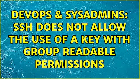 DevOps & SysAdmins: SSH does not allow the use of a key with group readable permissions