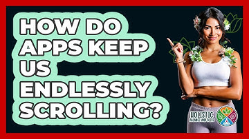 How Do Apps Keep Us Endlessly Scrolling? - Holistic Balance And Bliss