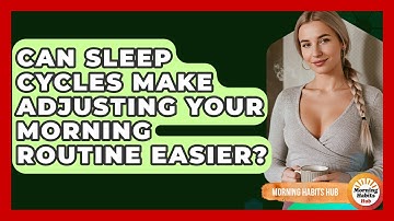 Can Sleep Cycles Make Adjusting Your Morning Routine Easier? - Morning Habits Hub
