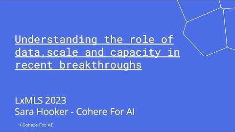 Talk: Understanding the role of data, scale and capacity in recent breakthroughs (Sara Hooker)
