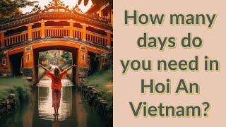 How many days do you need in Hoi An Vietnam?