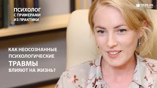 Как неосознанные психологические травмы влияют на нашу жизнь? Психолог с примерами из практики.