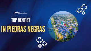 Top dental surgeon in Piedras Negras - Medical Tourism