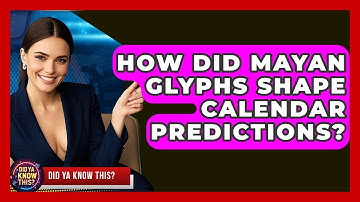 How Did Mayan Glyphs Shape Calendar Predictions? - Did Ya Know This