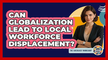 Can Globalization Lead To Local Workforce Displacement?