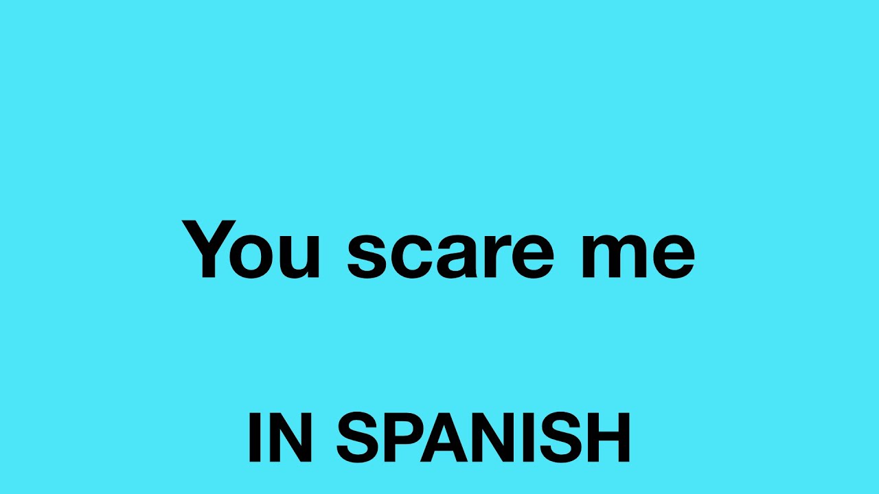How To Say You Scare Me In Spanish YouTube