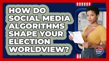 How Do Social Media Algorithms Shape Your Election Worldview? - First Time Voter Expert