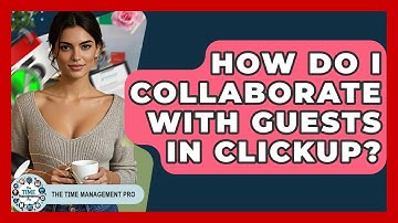 How Do I Collaborate With Guests In ClickUp? - The Time Management Pro