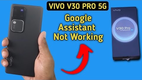 Vivo v30 Pro Google assistant not working, how to fix Google assistant problem in Vivo v30 Pro