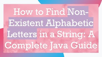 How to Find Non-Existent Alphabetic Letters in a String: A Complete Java Guide