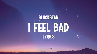 blackbear - i feel bad (Lyrics)