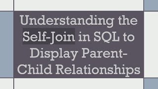 Understanding the Self-Join in SQL to Display Parent-Child Relationships
