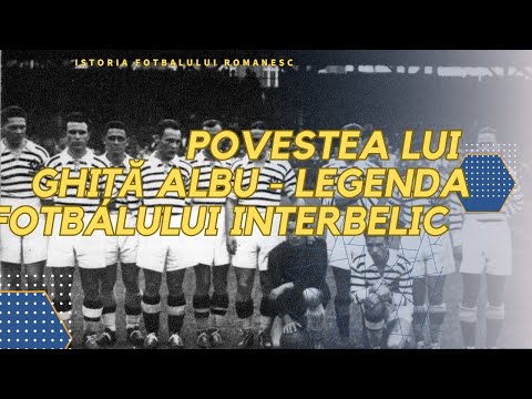 Povestea lui Ghiță Albu , legenda fotbalului interbelic
