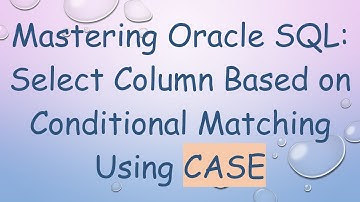 Mastering Oracle SQL: Select Column Based on Conditional Matching Using CASE
