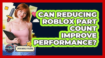 Can Reducing Roblox Part Count Improve Performance? - Open World Tycoons