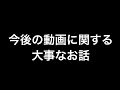 今後の動画に関する大事なお話