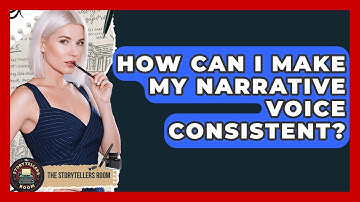 How Can I Make My Narrative Voice Consistent? - The Storytellers Room