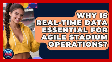 Why Is Real-time Data Essential For Agile Stadium Operations? - Where the Fans Roar