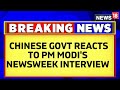 Chinese govt reacts to pm modis newsweek interview  english news  pm modi news  news18