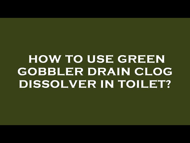 How to Unclog A Drain Green Gobbler 