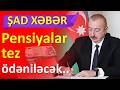 DİQQƏT ŞAD XƏBƏR !  PENSİYALAR bayrama görə vaxtından əvvəl veriləcək