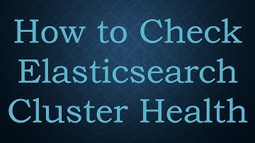 How to Check Elasticsearch Cluster Health