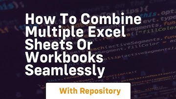 how to combine multiple excel sheets or workbooks seamlessly
