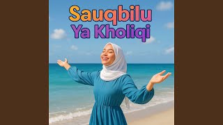 Sauqbilu Ya Kholiqi