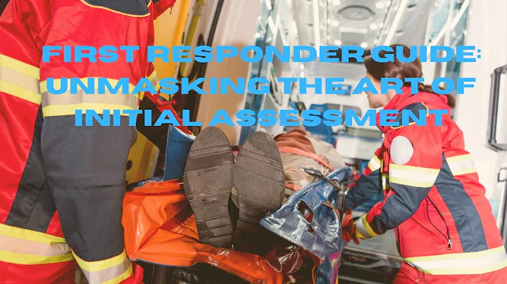First Responder Guide: Unmasking the Art of the Initial Assessment