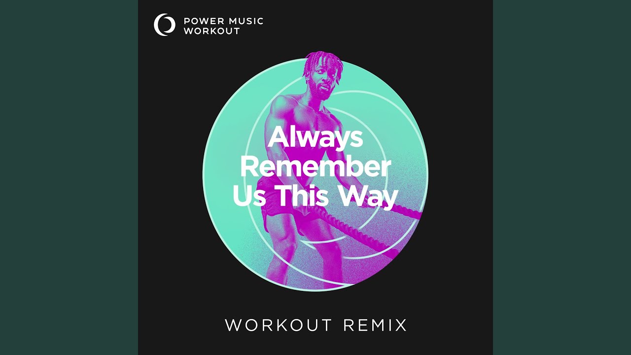 Always Remember Us This Way (Extended Workout Remix 128 BPM) Always Remember Us This Way (Extended Workout Remix 128 BPM)