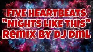 FIVE HEARTBEATS “NIGHTS LIKE THIS” REMIX BY DJ DML
