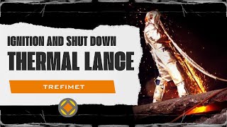 Ignition and Shut Down of a Trefimet Thermal Lance