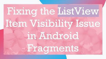 Fixing the ListView Item Visibility Issue in Android Fragments