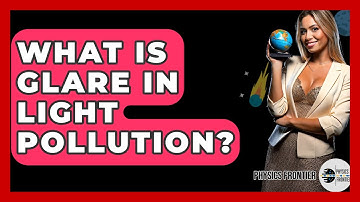 What Is Glare In Light Pollution? - Physics Frontier