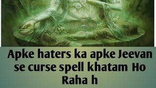Apke haters ka apke Jeevan se curse spell khatam ho Raha hai