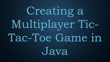 Creating a Multiplayer Tic-Tac-Toe Game in Java