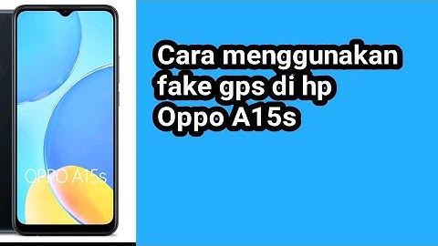 Cara menggunakan fake gps di hp Oppo A15s