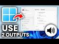 How To Use 2 Audio Outputs On Windows 11/10 - Same Time