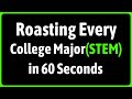 Roasting Every College Major(STEM) in 60 Seconds