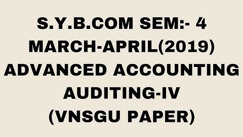 S.Y.B.COM SEM:- 4 MARCH-APRIL(2019)(CORPORATE AC) ADVANCE ACCOUNTING AUDITING-IV (VNSGU PAPER)