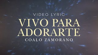 Video thumbnail of "Coalo Zamorano | Vivo Para Adorarte (Video Lyric)"